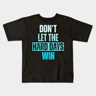 Don'T Let The Hard Days Win Kids T-Shirt